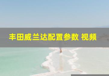 丰田威兰达配置参数 视频